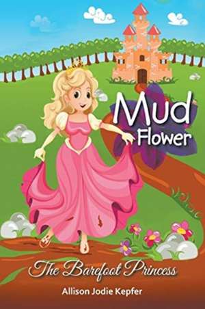Mud Flower de Allison Jodie Kepfer