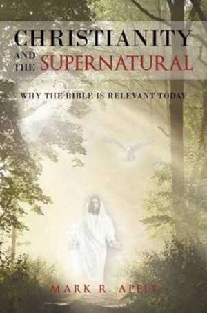 Christianity And The Supernatural de Mark R Apelt