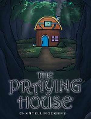 The Praying House de Chantell Rodgers