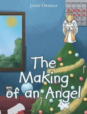 The Making of an Angel de Janet Ortbals