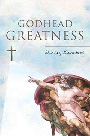 Godhead Greatness de Shirley Lambros