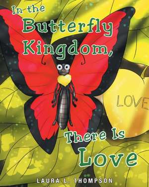 In The Butterfly Kingdom There Is Love de Laura L. Thompson