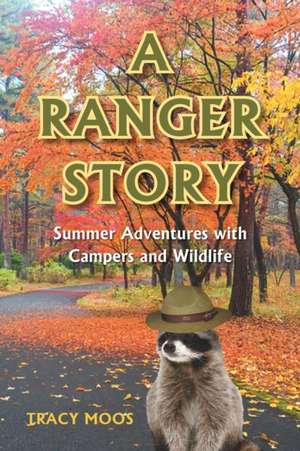 A Ranger Story: Summer Adventures with Campers and Wildlife de Tracy Moos