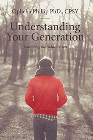 Understanding Your Generation: Unleashing the Hidden Truth de Cpsy Ophelia Phillip