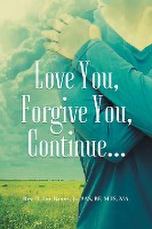 Love You, Forgive You, Continue... de Rev. R. Lee Banks Jr. AAS BF M. IS MA.