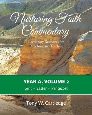 Nurturing Faith Commentary, Year A, Volume 2: Lectionary Resources for Preaching and Teaching-Lent, Easter, Pentecost de Tony W. Cartledge