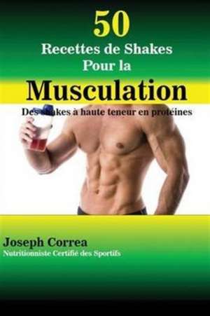 50 Recettes de Shakes Pour la Musculation de Joseph Correa