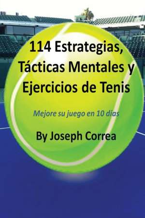 114 Estrategias, Tácticas Mentales y Ejercicios de Tenis de Joseph Correa