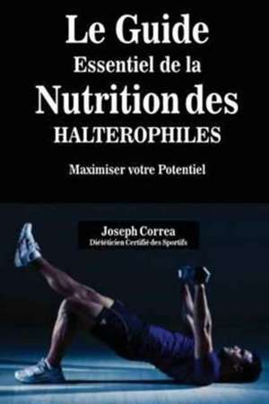 Le Guide Essentiel De La Nutrition Des Halterophiles de Joseph Correa