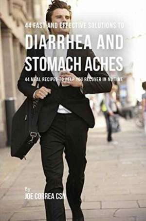 44 Fast and Effective Solutions to Diarrhea and Stomach Aches de Joe Correa