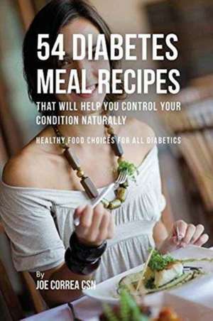 54 Diabetes Meal Recipes That Will Help You Control Your Condition Naturally de Joe Correa