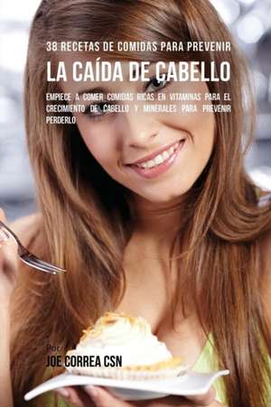 38 Recetas De Comidas Para Prevenir La Caída De Cabello de Joe Correa