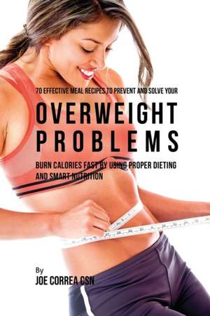 70 Effective Meal Recipes to Prevent and Solve Your Overweight Problems de Joe Correa