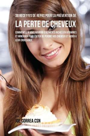 38 Recettes de Repas pour la Prévention de la perte de cheveux de Joe Correa