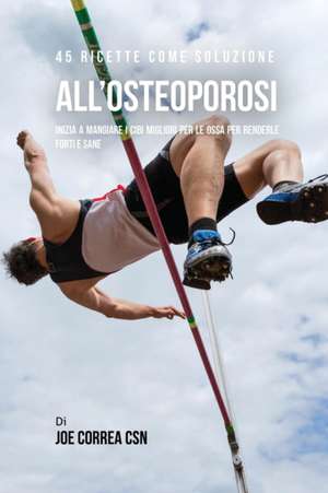 45 Ricette Come Soluzione All'osteoporosi de Joe Correa