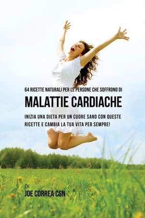 64 Ricette naturali per le persone che soffrono di malattie cardiache de Joe Correa