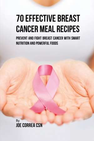 70 Effective Breast Cancer Meal Recipes de Joe Correa