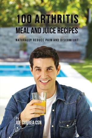 100 Arthritis Meal and Juice Recipes de Joe Correa