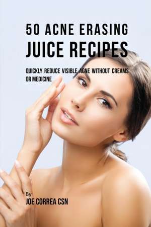 50 Acne Erasing Juice Recipes de Joe Correa