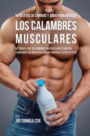 94 Recetas de Comidas y Jugos Para Reducir Los Calambres Musculares de Joe Correa