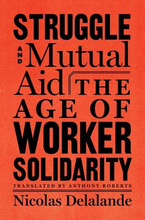 Struggle and Mutual Aid: The Age of Worker Solidarity de Nicolas Delalande