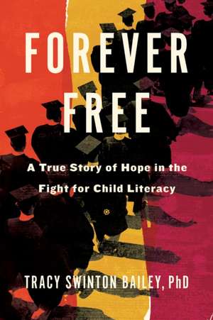 Forever Free: A True Story of Hope in the Fight for Child Literacy de Tracy Swinton Bailey