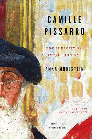 Camille Pissarro: The Audacity of Impressionism de Anka Muhlstein