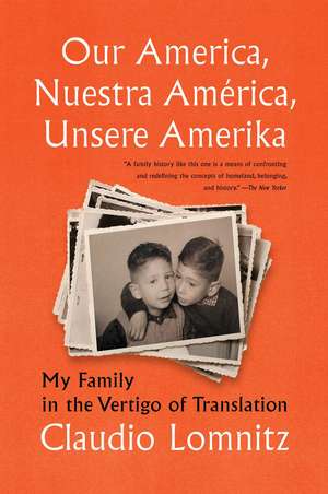 Our America, Nuestra America, Unsere Amerika: My Family in the Vertigo of Translation de Claudio Lomnitz