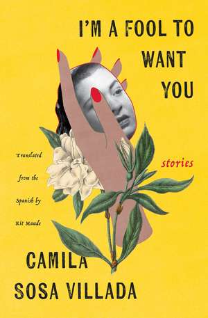 I'm a Fool to Want You: Stories de Camila Sosa Villada