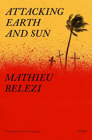 Attacking Earth and Sun: A Novel de Mathieu Belezi
