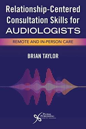 Relationship-Centered Consultation Skills for Audiologists de Brian Taylor