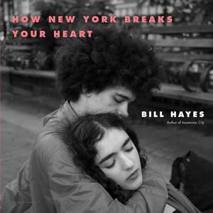 How New York Breaks Your Heart de Bill Hayes