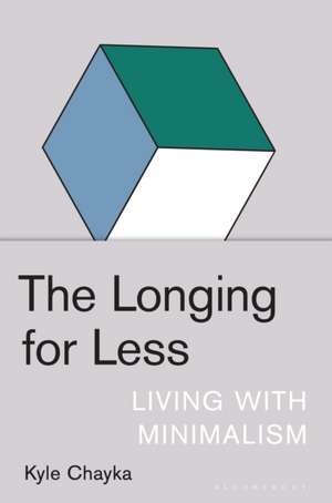 The Longing for Less: Living with Minimalism de Kyle Chayka