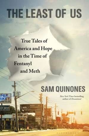 The Least of Us: True Tales of America and Hope in the Time of Fentanyl and Meth de Sam Quinones