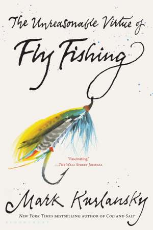 The Unreasonable Virtue of Fly Fishing de Mark Kurlansky