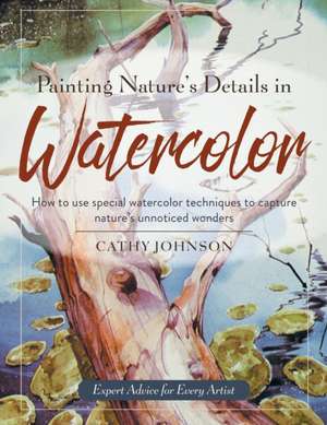 Painting Nature's Details in Watercolor de Cathy A Johnson