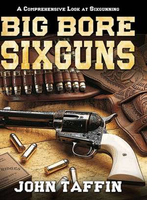 Big Bore Sixguns de John Taffin