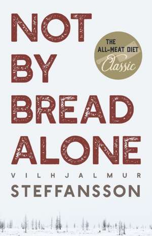 Not by Bread Alone de Vilhjalmur Steffansson