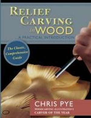 Relief Carving in Wood: A Practical Introduction de Chris Pye