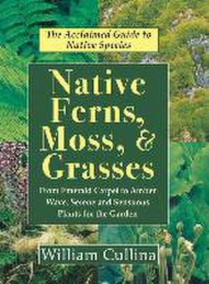 Native Ferns, Moss, and Grasses de William Cullina