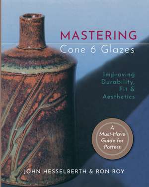 Mastering Cone 6 Glazes de John Hesselberth