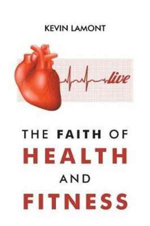 The Faith of Health and Fitness de Kevin Lamont