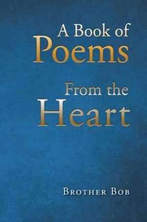 A Book of Poems From the Heart de Brother Bob