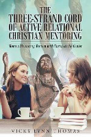 The Three-Strand Cord of Active Relational Christian Mentoring de Vicky Lynn Thomas