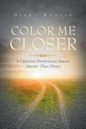 COLOR ME CLOSER- A CREATIVE DEVOTIONAL SERIES de Debra Kahler