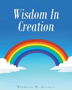 Wisdom In Creation de Danielle M Aneszko