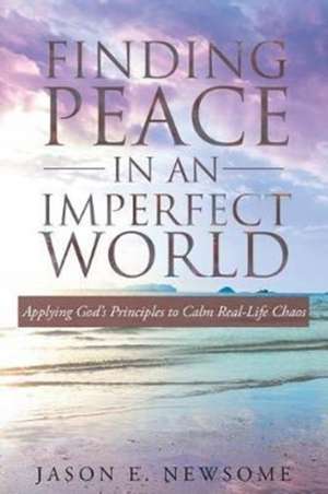 Finding Peace In An Imperfect World de Jason E. Newsome