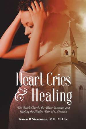 Heart Cries & Healing de Karen B. Stevenson MD M. Div.