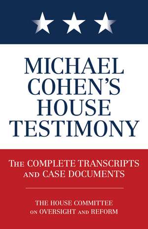 Michael Cohen's House Testimony: The Complete Transcripts and Case Documents de Diversion Books