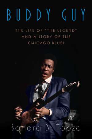 Buddy Guy: The Life of "The Legend" and a Story of the Chicago Blues de Sandra B. Tooze
